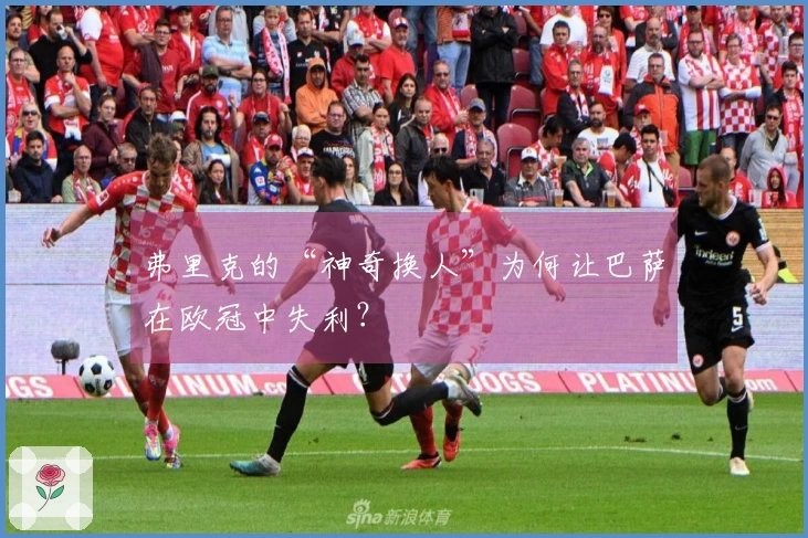 弗里克的“神奇换人”为何让巴萨在欧冠中失利？