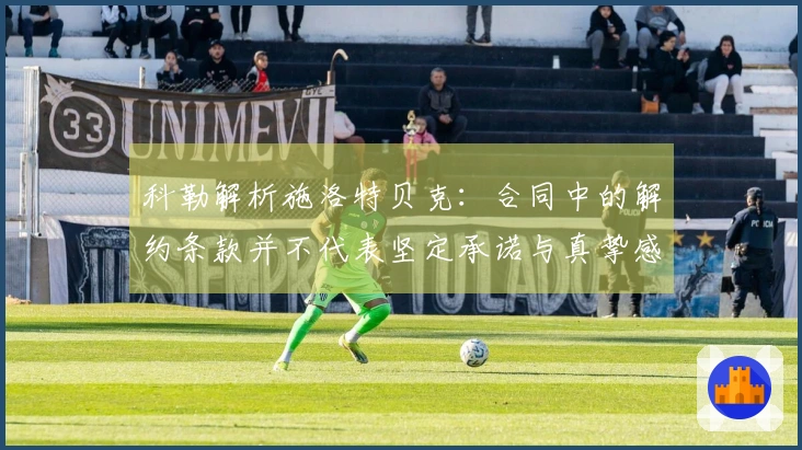 科勒解析施洛特贝克：合同中的解约条款并不代表坚定承诺与真挚感情